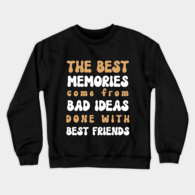 The Best Memories Come From Bad Ideas Done With Best Friends - Funny Sarcastic Saying Birthday Gift Ideas Crewneck Sweatshirt by Pezzolano